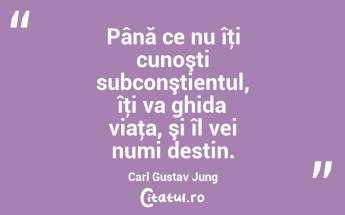 Până ce nu îţi cunoşti subconştientul, îţi va ghida viaţa, şi îl vei numi destin. Carl Gustav Jung...