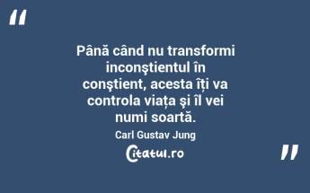 Până când nu transformi inconştientul în conştient, acesta îţi va controla viaţa şi îl vei numi soartă. Carl Gustav Jung...