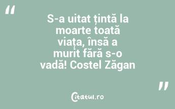 S-a uitat ţintă la moarte toată viaţa, însă a murit fără s-o vadă! Costel Zăgan...