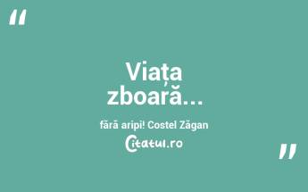 Viaţa zboară... fără aripi! Costel Zăgan...