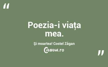 Poezia-i viaţa mea. Şi moartea! Costel Zăgan...