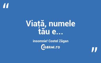 Viaţă, numele tău e... insomnie! Costel Zăgan...