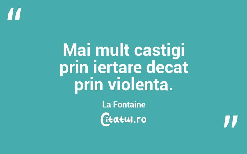 Mai mult castigi prin iertare decat prin violenta. La Fontaine