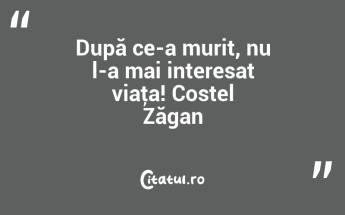 După ce-a murit, nu l-a mai interesat viaţa! Costel Zăgan...