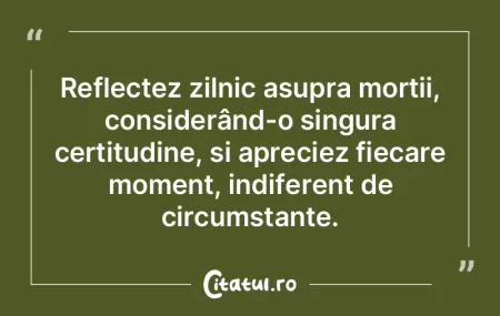Reflectez zilnic asupra morții, conside...