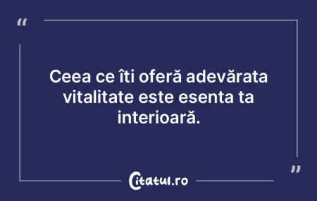 Ceea ce îți oferă adevărata vitalita...
