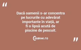 Dacă oamenii s-ar concentra pe lucrurile cu adevărat importante în viaţă, ar fi o lipsă acută de piscine de pescuit. ...
