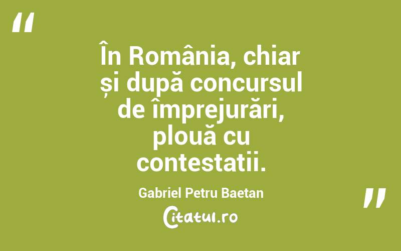 În România, chiar și după concursul de împrejurări, plouă cu contestații. Gabriel Petru Baetan
