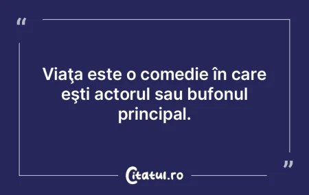 Viaţa este o comedie în care eşti act...