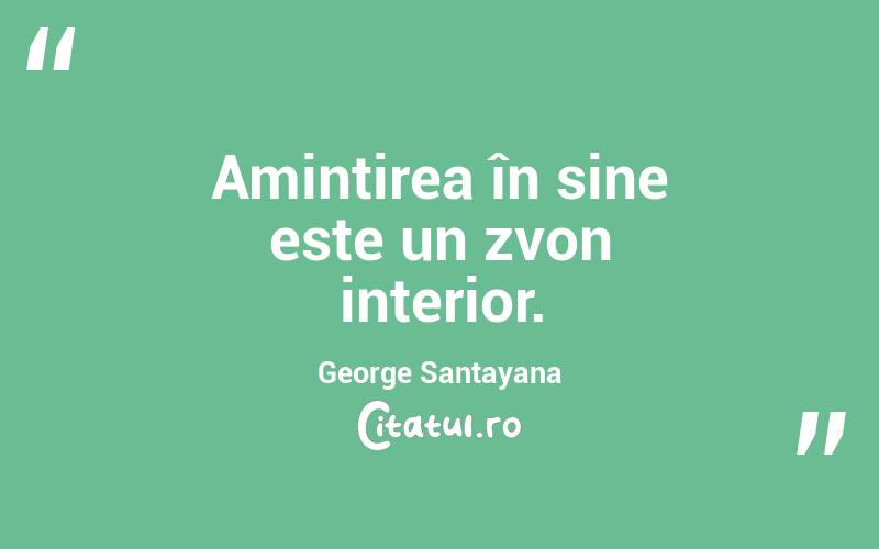 Amintirea în sine este un zvon interior. George Santayana
