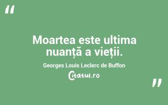 Moartea este ultima nuanţă a vieţii. Georges Louis Leclerc de Buffon...