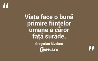 Viaţa face o bună primire fiinţelor umane a căror faţă surâde. Gregorian Bivolaru...