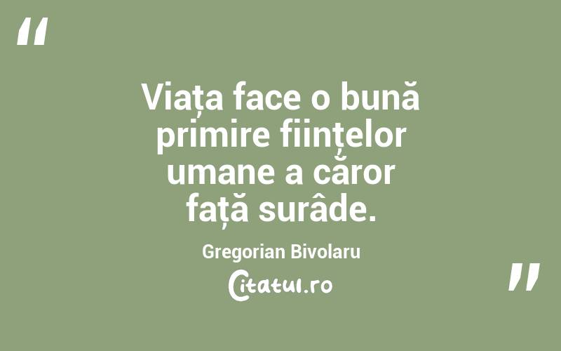 Viaţa face o bună primire fiinţelor umane a căror faţă surâde. Gregorian Bivolaru
