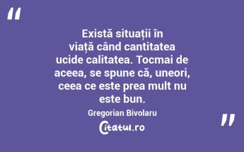 Există situaţii în viaţă când cantitatea ucide calitatea. Tocmai de aceea, se spune că, uneori, ceea ce este prea mult nu este bun. Gregorian Bivolaru...