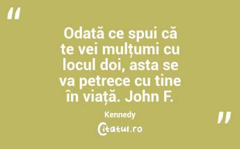 Odată ce spui că te vei mulţumi cu locul doi, asta se va petrece cu tine în viaţă. John F. Kennedy...