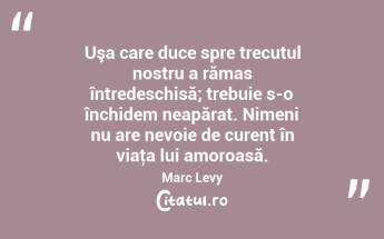 Uşa care duce spre trecutul nostru a rămas întredeschisă; trebuie s-o închidem neapărat. Nimeni nu are nevoie de curent în viaţa lui amoroasă. Marc Levy...