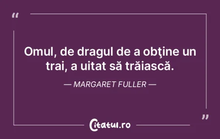 Omul, de dragul de a obţine un trai, a ...