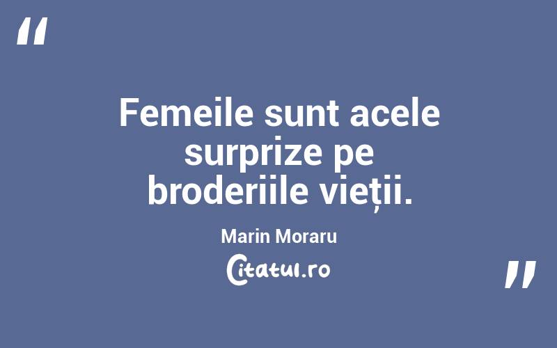 Femeile sunt acele surprize pe broderiile vieţii. Marin Moraru
