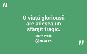 O viaţă glorioasă are adesea un sfârşit tragic. Marin Preda...