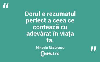 Dorul e rezumatul perfect a ceea ce contează cu adevărat în viaţa ta. Mihaela Rădulescu...