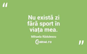 Nu există zi fără sport în viaţa mea. Mihaela Rădulescu...