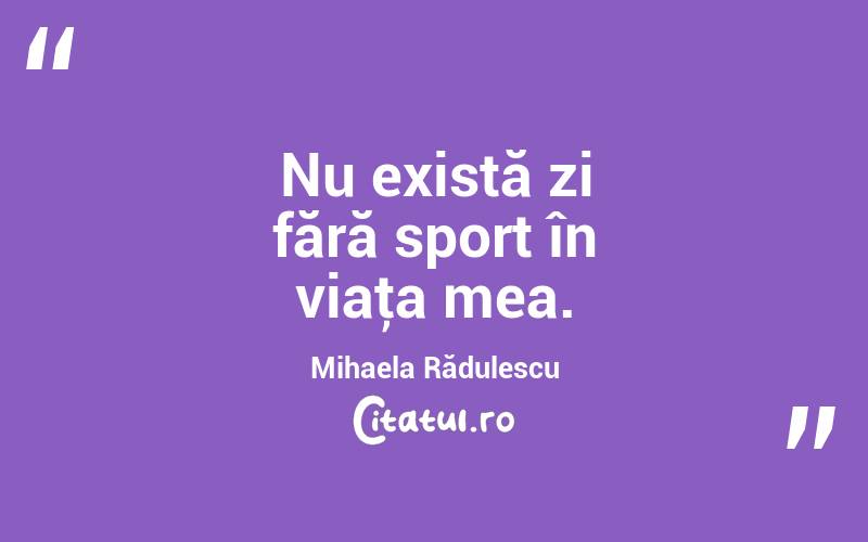 Nu există zi fără sport în viaţa mea. Mihaela Rădulescu
