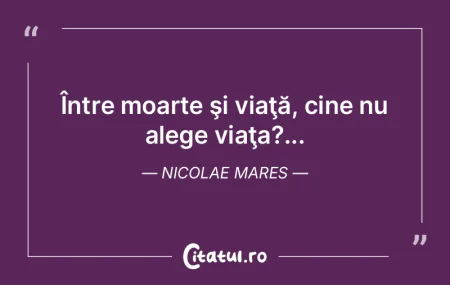 Între moarte şi viaţă, cine nu alege...