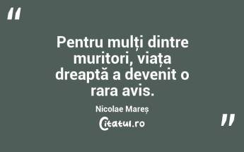 Pentru mulţi dintre muritori, viaţa dreaptă a devenit o rara avis. Nicolae Mareș...