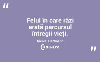 Felul în care râzi arată parcursul întregii vieţi. Nicolai Hartmann...