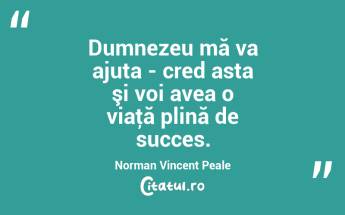 Dumnezeu mă va ajuta - cred asta şi voi avea o viaţă plină de succes. Norman Vincent Peale...