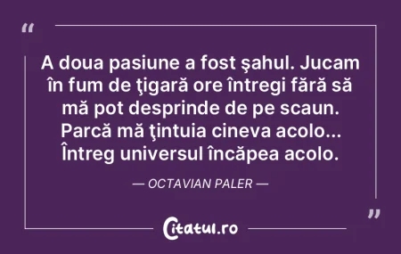 A doua pasiune a fost şahul. Jucam în ...