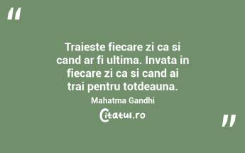 Traieste fiecare zi ca si cand ar fi ultima. Invata in fiecare zi ca si cand ai trai pentru totdeauna.  Mahatma Gandhi...