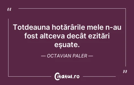 Totdeauna hotărârile mele n-au fost al...