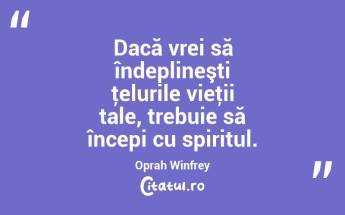 Dacă vrei să îndeplineşti ţelurile vieţii tale, trebuie să începi cu spiritul. Oprah Winfrey...