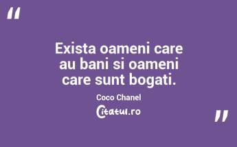 Exista oameni care au bani si oameni care sunt bogati.  Coco Chanel...