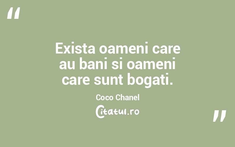 Exista oameni care au bani si oameni care sunt bogati.  Coco Chanel