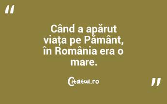 Când a apărut viaţa pe Pământ, în România era o mare. ...