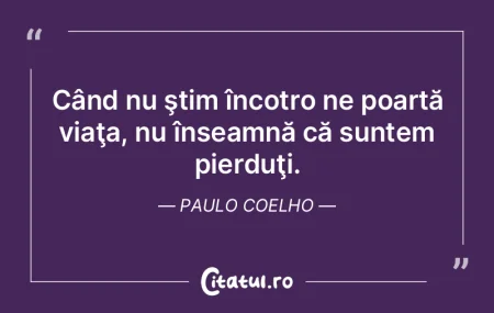 Când nu ştim încotro ne poartă viaţ...