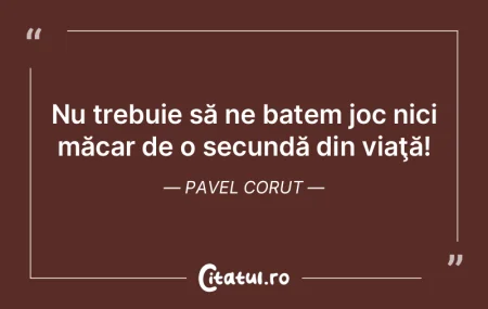 Nu trebuie să ne batem joc nici măcar ...