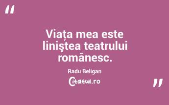 Viaţa mea este liniştea teatrului românesc. Radu Beligan...