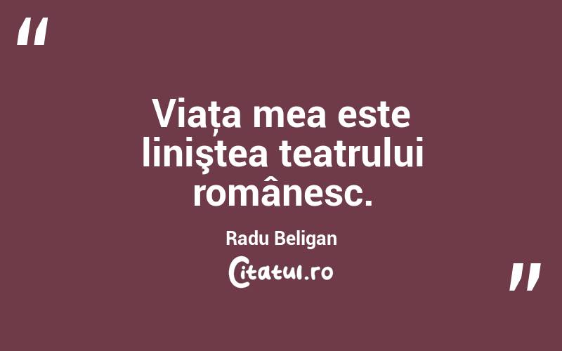 Viaţa mea este liniştea teatrului românesc. Radu Beligan