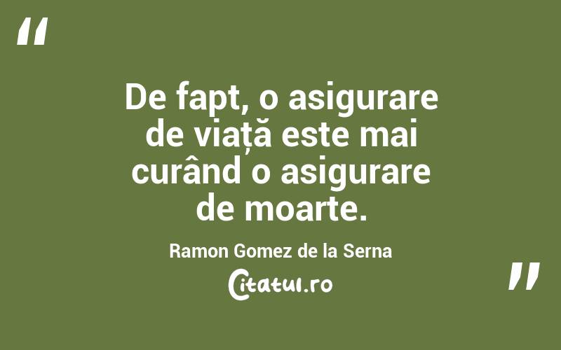 De fapt, o asigurare de viaţă este mai curând o asigurare de moarte. Ramon Gomez de la Serna