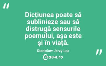 Dicţiunea poate să sublinieze sau să distrugă sensurile poemului, aşa este şi în viaţă. Stanislaw Jerzy Lec...