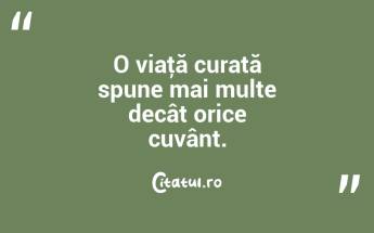 O viaţă curată spune mai multe decât orice cuvânt. ...