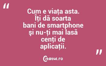 Cum e viaţa asta. Îţi dă soarta bani de smartphone şi nu-ţi mai lasă cenţi de aplicaţii. ...