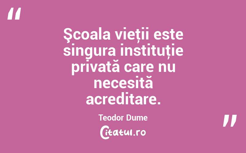 Şcoala vieţii este singura instituţie privată care nu necesită acreditare. Teodor Dume