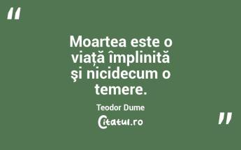 Moartea este o viaţă împlinită şi nicidecum o temere. Teodor Dume...