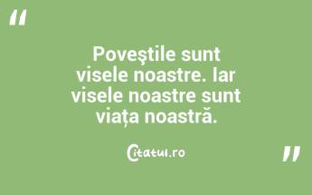 Poveştile sunt visele noastre. Iar visele noastre sunt viaţa noastră. ...
