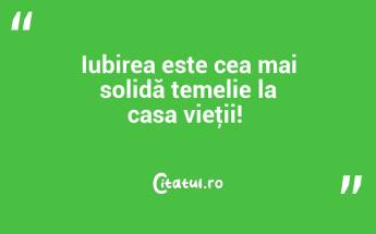 Iubirea este cea mai solidă temelie la casa vieţii! ...