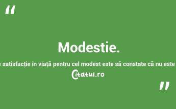 Modestie. Cea mai mare satisfacţie în viaţă pentru cel modest este să constate că nu este cel mai prost! ...